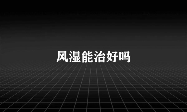 风湿能治好吗