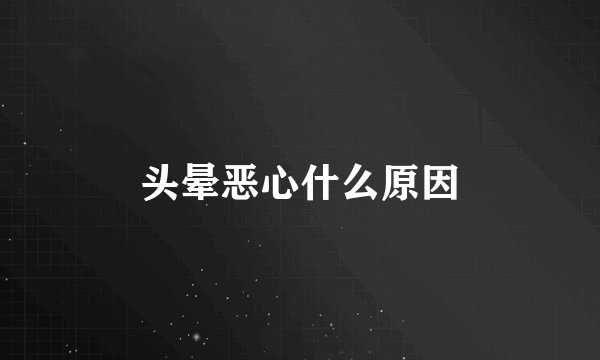 头晕恶心什么原因