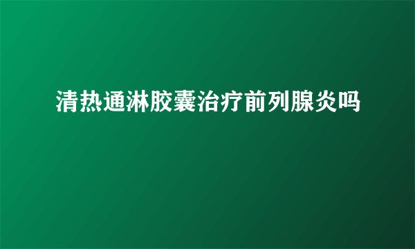 清热通淋胶囊治疗前列腺炎吗
