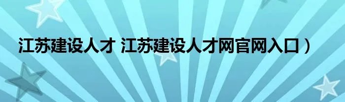 江苏建设人才 江苏建设人才网官网入口）