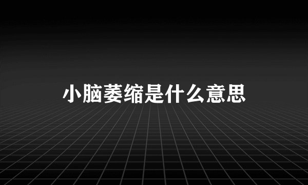 小脑萎缩是什么意思