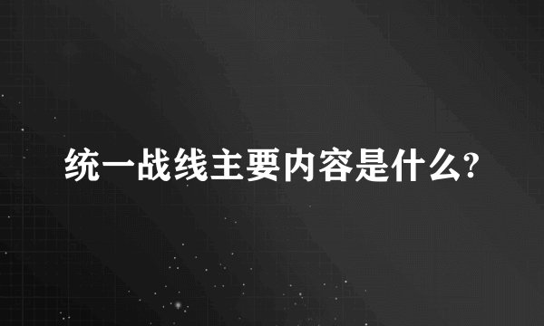 统一战线主要内容是什么?