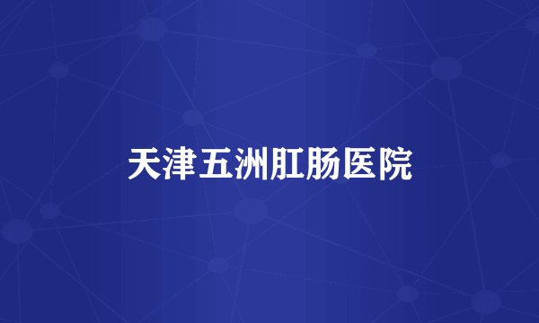 天津五洲肛肠医院