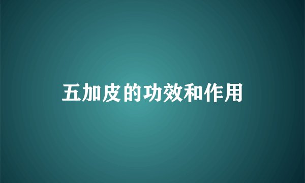 五加皮的功效和作用