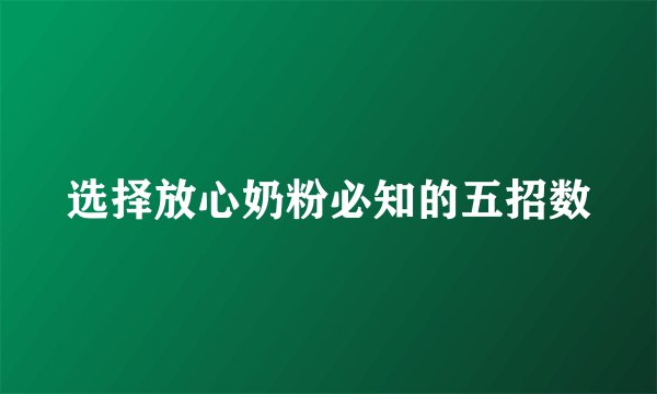选择放心奶粉必知的五招数