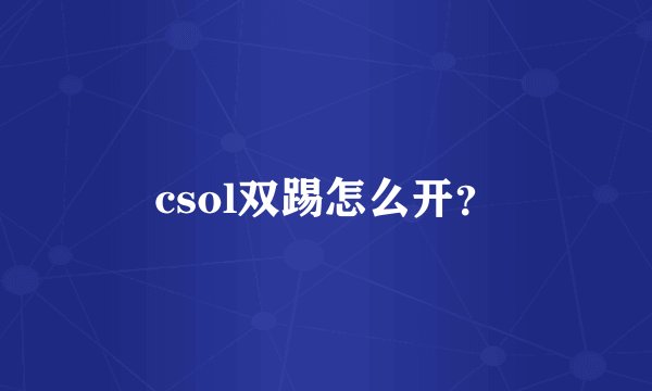 csol双踢怎么开?