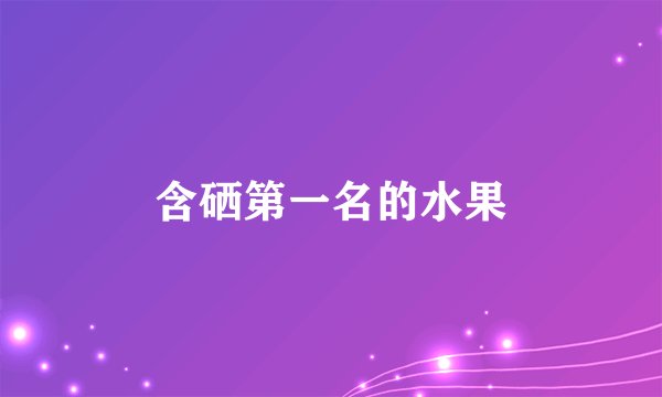 含硒第一名的水果