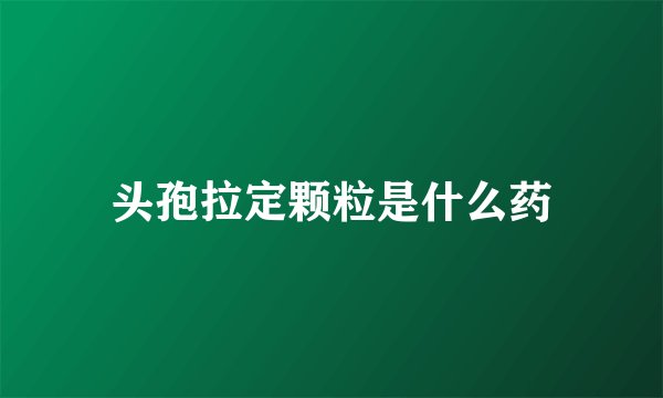 头孢拉定颗粒是什么药