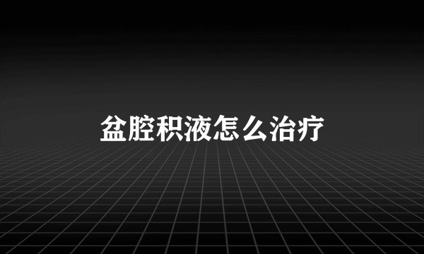盆腔积液怎么治疗