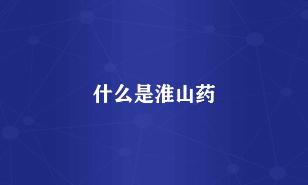 什么是淮山药