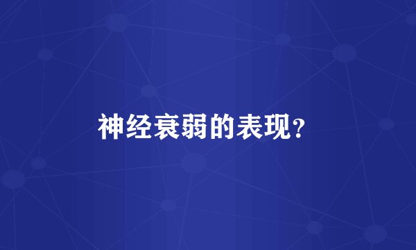 神经衰弱的表现?