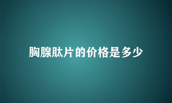 胸腺肽片的价格是多少