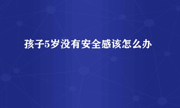 孩子5岁没有安全感该怎么办