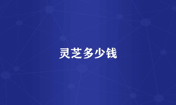 灵芝多少钱