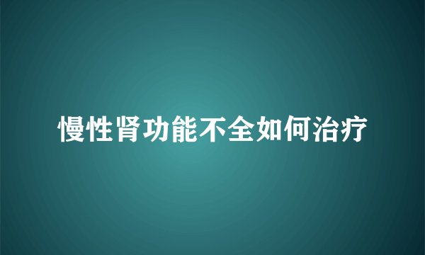 慢性肾功能不全如何治疗