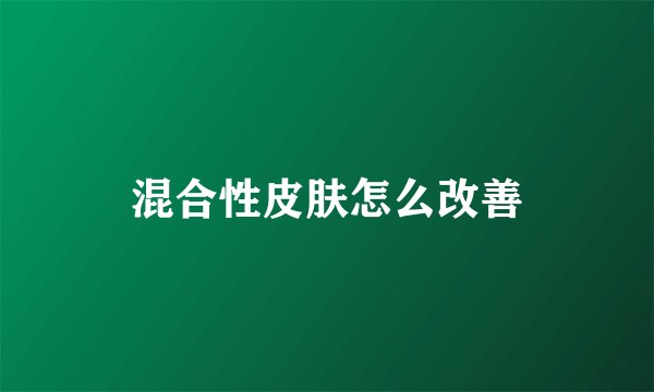 混合性皮肤怎么改善