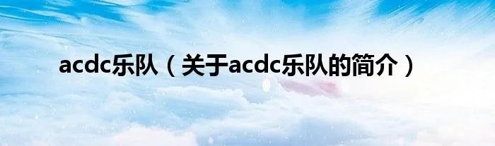 acdc乐队(关于acdc乐队的简介)