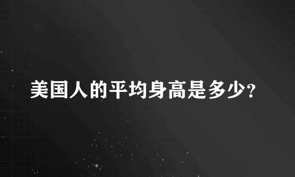 美国人的平均身高是多少？