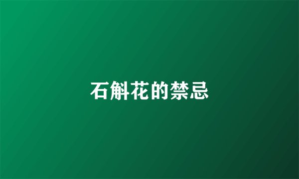 石斛花的禁忌