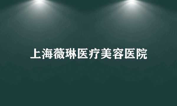 上海薇琳医疗美容医院