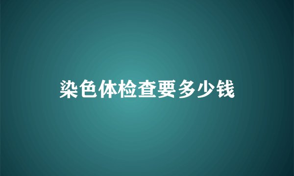染色体检查要多少钱