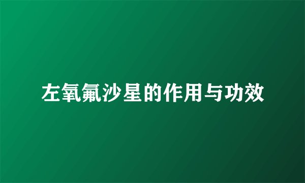 左氧氟沙星的作用与功效