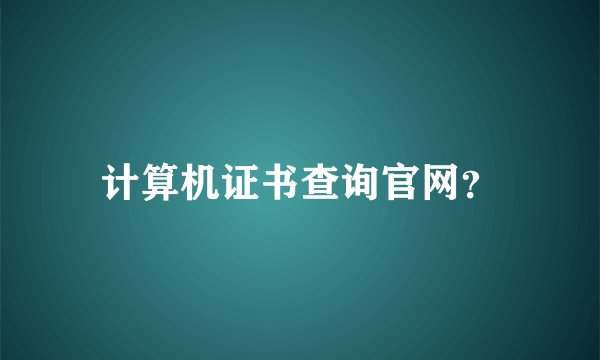 计算机证书查询官网？