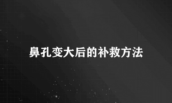 鼻孔变大后的补救方法