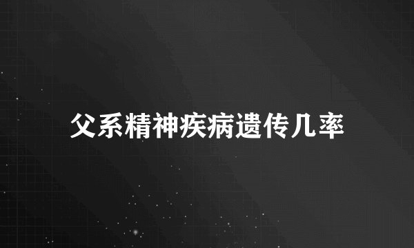 父系精神疾病遗传几率