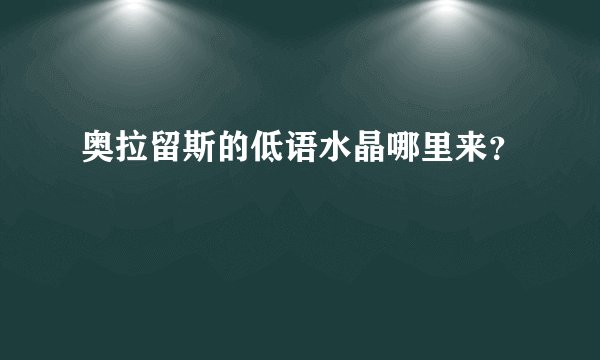 奥拉留斯的低语水晶哪里来？