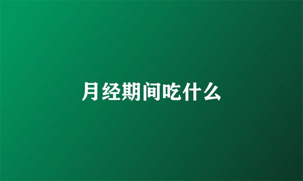 月经期间吃什么