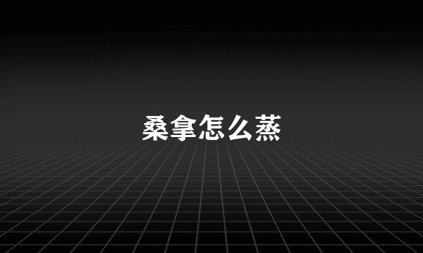 桑拿怎么蒸