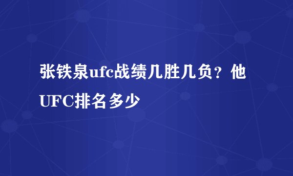 张铁泉ufc战绩几胜几负?他UFC排名多少