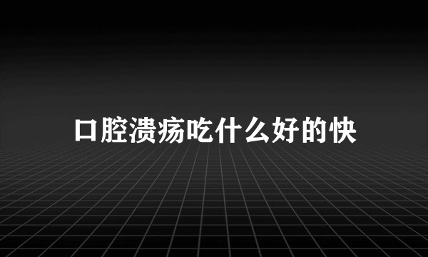 口腔溃疡吃什么好的快