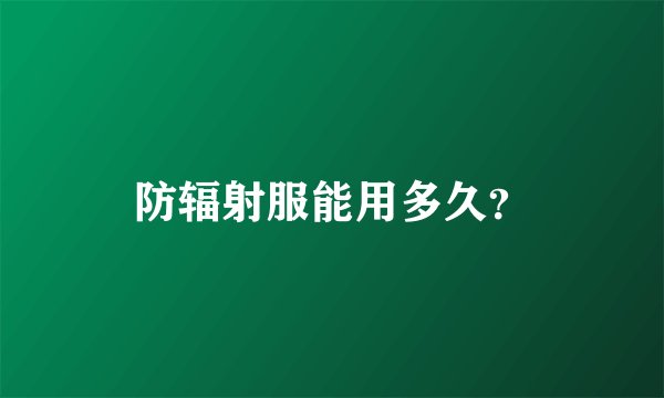 防辐射服能用多久?