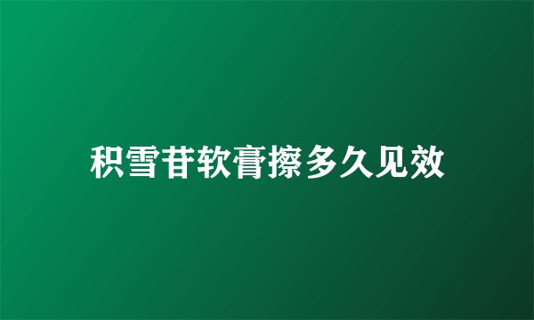 积雪苷软膏擦多久见效