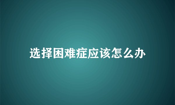 选择困难症应该怎么办