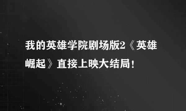 我的英雄学院剧场版2《英雄崛起》直接上映大结局！