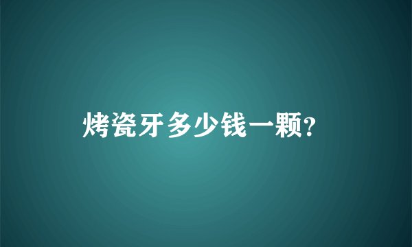 烤瓷牙多少钱一颗？