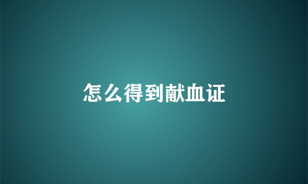 怎么得到献血证