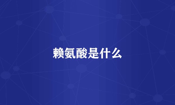 赖氨酸是什么