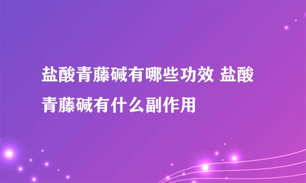 盐酸青藤碱有哪些功效 盐酸青藤碱有什么副作用