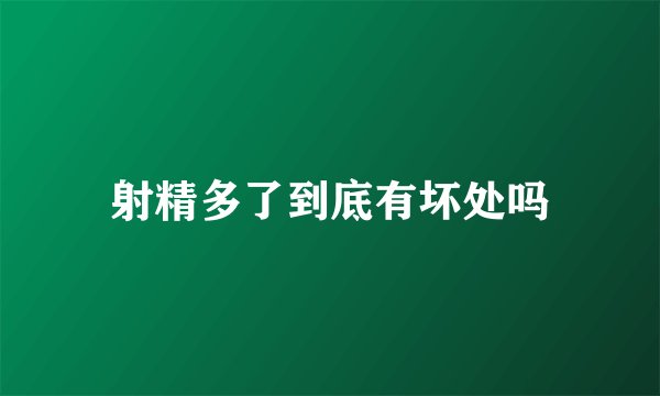 射精多了到底有坏处吗