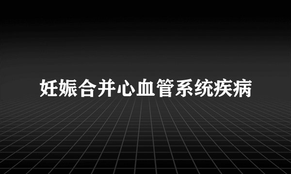 妊娠合并心血管系统疾病