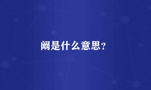 阚是什么意思？