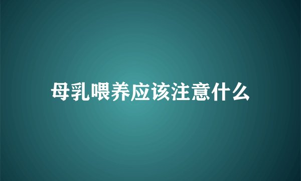 母乳喂养应该注意什么