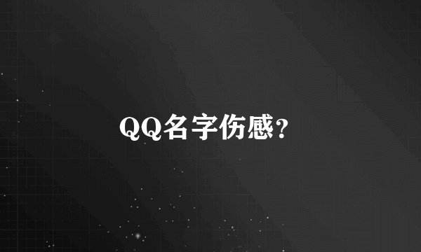 QQ名字伤感?