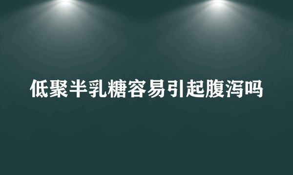 低聚半乳糖容易引起腹泻吗