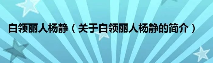 白领丽人杨静（关于白领丽人杨静的简介）