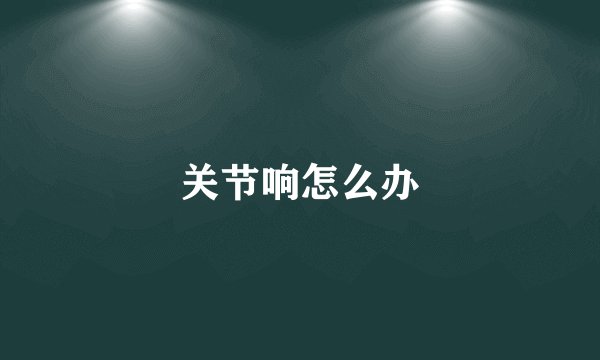 关节响怎么办